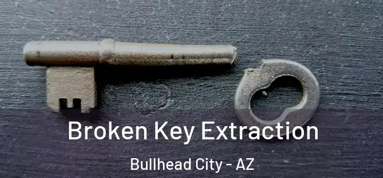 Broken Key Extraction Bullhead City - AZ