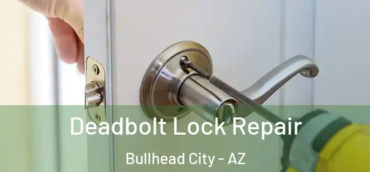 Deadbolt Lock Repair Bullhead City - AZ