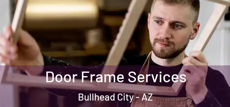 Door Frame Services Bullhead City - AZ