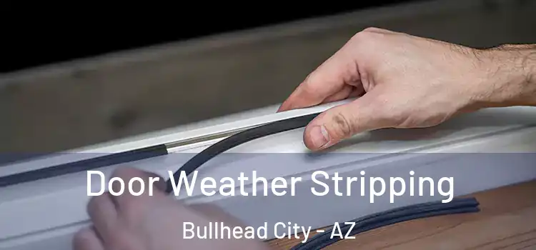  Door Weather Stripping Bullhead City - AZ