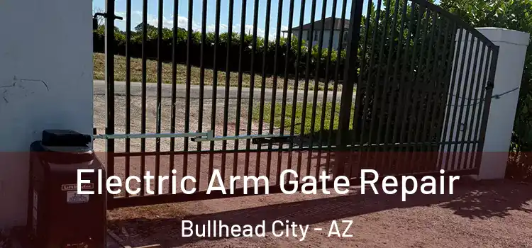 Electric Arm Gate Repair Bullhead City - AZ