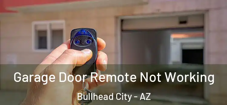  Garage Door Remote Not Working Bullhead City - AZ