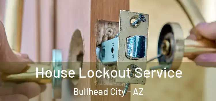 House Lockout Service Bullhead City - AZ